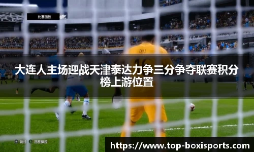 大连人主场迎战天津泰达力争三分争夺联赛积分榜上游位置